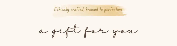 Text on beige background reading ethically crafted, brewed to perfection, a gift for you